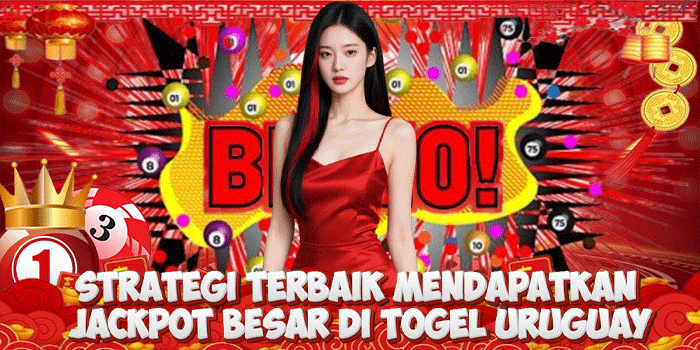 Strategi Terbaik Mendapatkan Jackpot Besar di Togel Uruguay