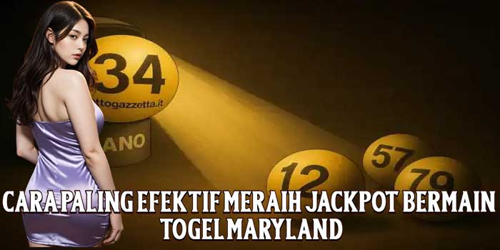 Cara Paling Efektif Meraih Jackpot Bermain Togel Maryland