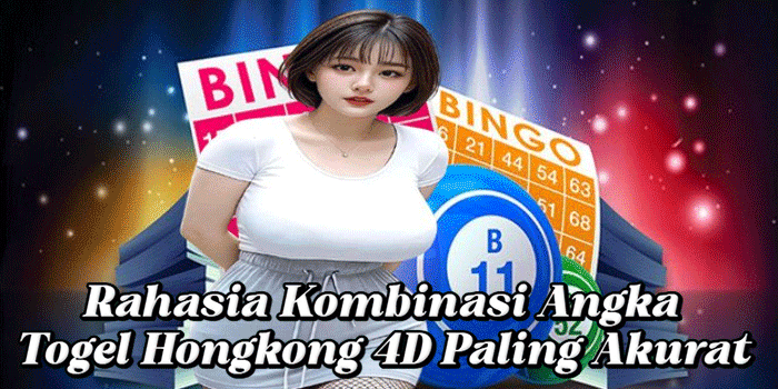 Rahasia Kombinasi Angka Togel Hongkong 4D Paling Akurat