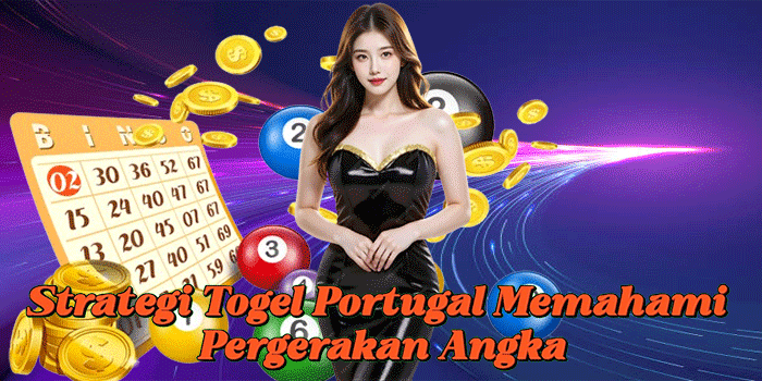 Strategi Togel Portugal Memahami Pergerakan Angka