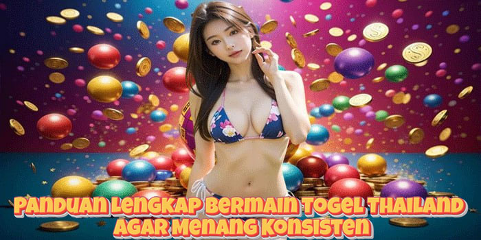 Panduan Lengkap Bermain Togel Thailand Agar Menang Konsisten